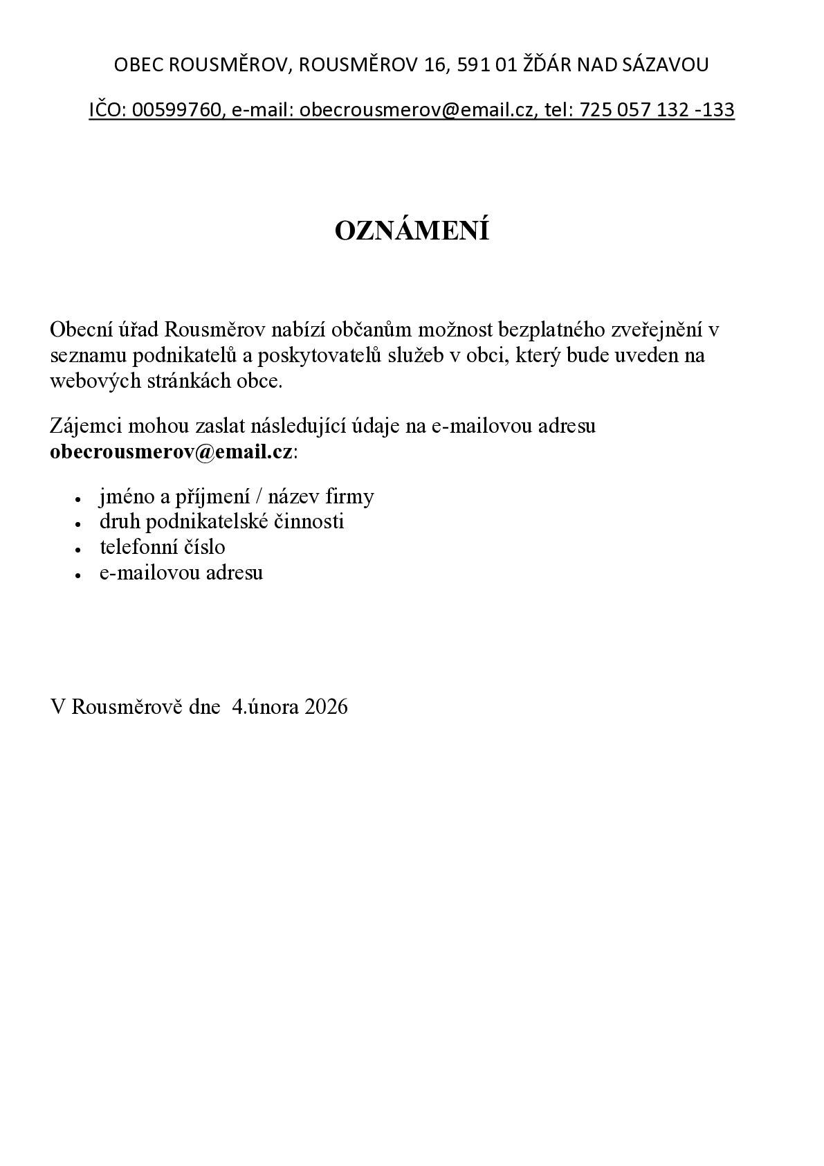 Obecní úřad Rousměrov nabízí občanům možnost bezplatného zveřejnění v seznamu podnikatela poskytovatelů služeb v obci ,který bude uveden na webových stránkách obce. Zájemci mohou zaslat nsledující údaje na e-mailovou adresu: obecrousmerov@email.cz - jméno +příjmení /název fiirmy - druh podnikateské činnosti - telefonní číslo - e-mailovou adresu