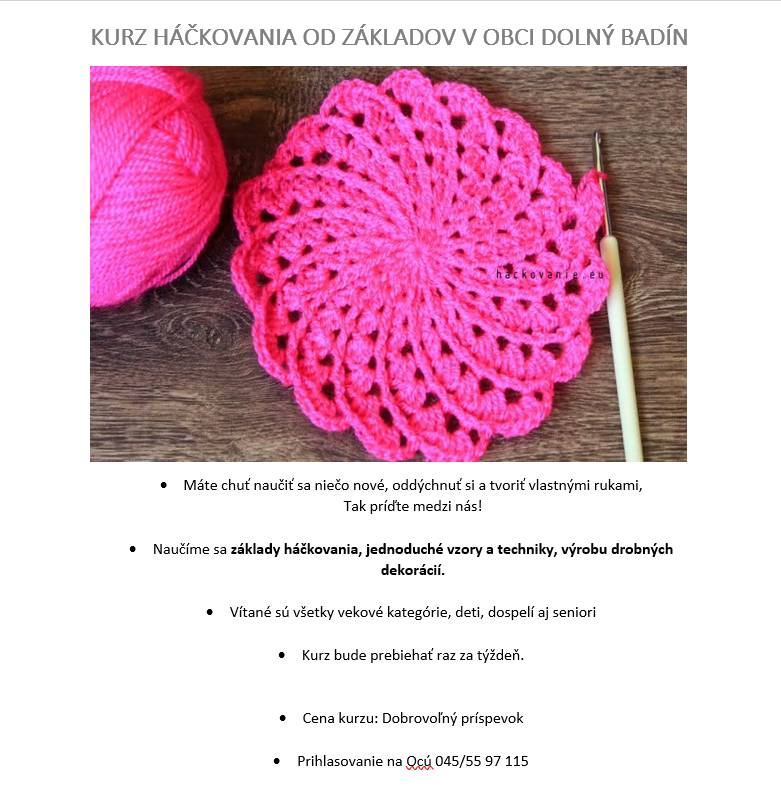 Pozývame Vás na kurzy háčkovania pre začiatočníkov. Stretnutia budú prebiehať raz za týždeň, vítané sú všetky vekové kategórie, od detí až po seniorov. Kurz je určený pre úplných začiatočníkov. Účasť je za dobrovoľný príspevok, prihlasovanie prebieha na Obecnom úrade v obci 045/55 97 115 .