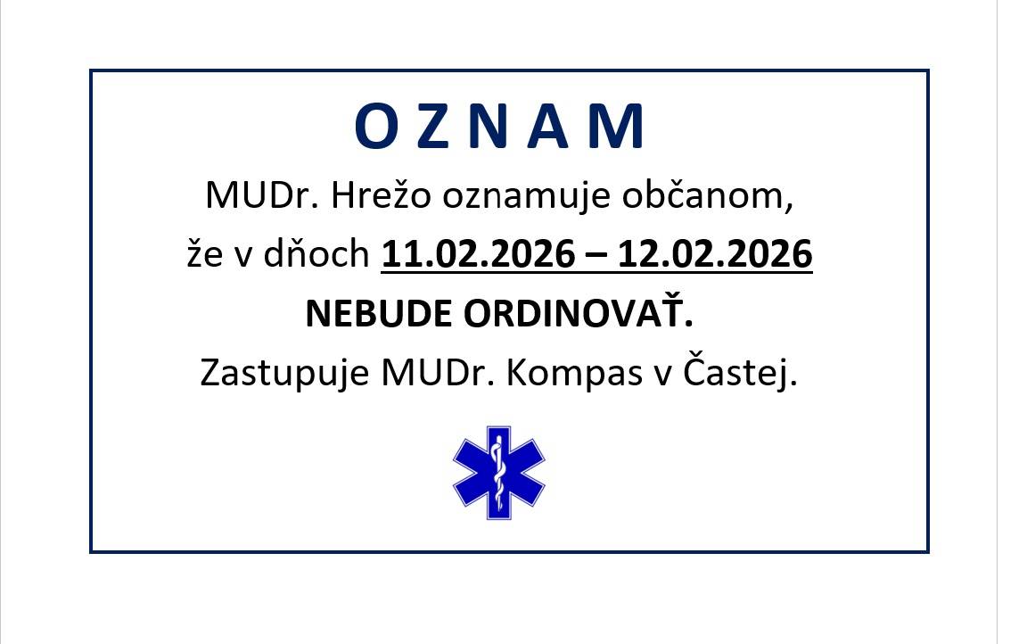 MUDr. Hrežo oznamuje občanom, že v dňoch 11.02.2026 – 12.02.2026 NEBUDE ORDINOVAŤ. Zastupuje MUDr. Kompas v Častej.