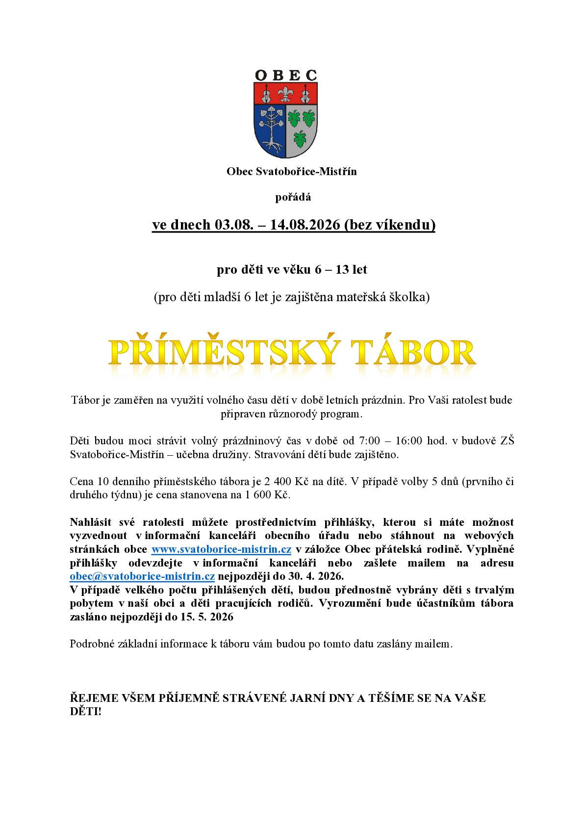 📣 Příměstský tábor Svatobořice-Mistřín 2026  📅 3.–14. 8. 2026 (bez víkendů) 👧🧒 Pro děti 6–13 let (mladším dětem zajištěna MŠ) Zábavný a pestrý program během letních prázdnin v budově ZŠ Svatobořice-Mistřín. 🕖 7:00–16:00 | 🍽️ strava zajištěna 💰 Cena: • 10 dní – 2 400 Kč • 5 dní – 1 600 Kč 📝 Přihlášky do 30. 4. 2026 (v informační kanceláři OÚ nebo na www.svatoborice-mistrin.cz – Obec přátelská rodině) 📎 Více informací v přiloženém letáku.
