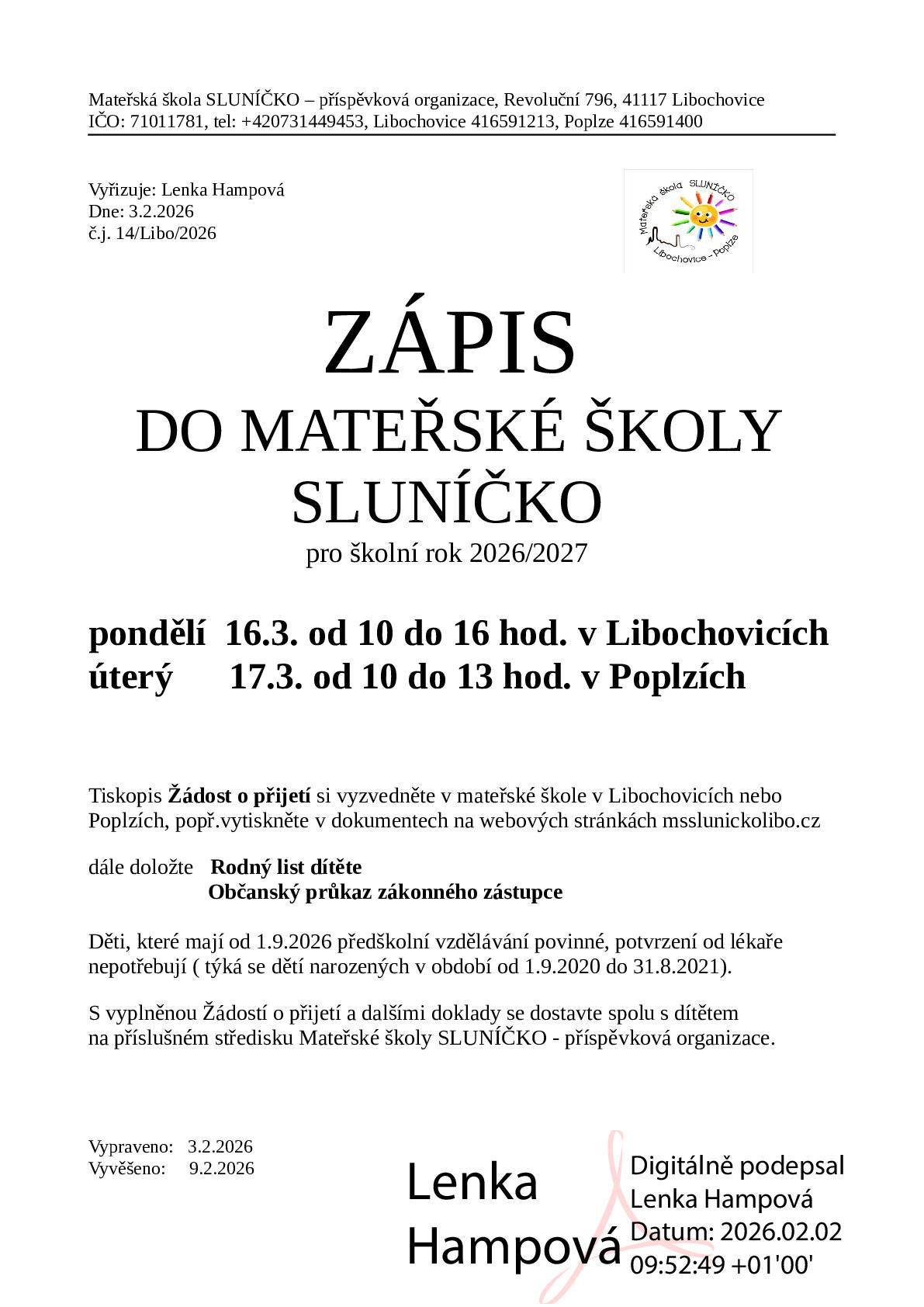 Mateřská škola SLUNÍČKO vyhlašuje zápis do mateřské školy pro školní rok 2026/2027.   Zápis proběhne:  v pondělí 16. března 2026 od 10 do 16 hodin v Libochovicích v úterý 17. března 2026 od 10 do 13 hodin v Poplzích    Tiskopis Žádost o přijetí si vyzvedněte v mateřské škole v Libochovicích nebo Poplzích, popř. vytiskněte v dokumentech na webových stránkách https://msslunickolibo.cz/.   Dále doložte:  Rodný list dítěte Občanský průkaz zákonného zástupce    Děti, které mají od 1. 9. 2026 předškolní vzdělávání povinné, potvrzení od lékaře nepotřebují (týká se dětí narozených v období od 1. 9. 2020 do 31. 8. 2021). S vyplněnou Žádostí o přijetí a dalšími doklady se dostavte spolu s dítětem na příslušném středisku Mateřské školy SLUNÍČKO - příspěvková organizace.