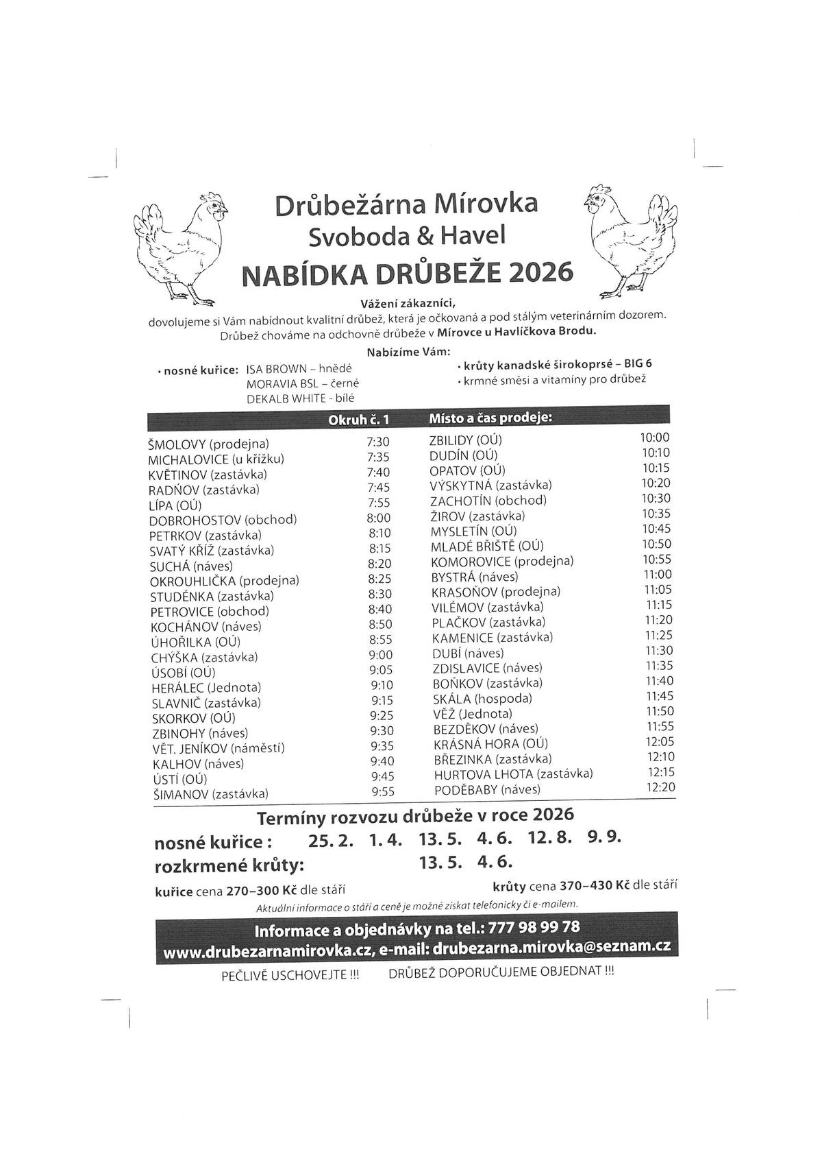 DRŮBEŽÁRNA MÍROVKA, Svoboda-Havel, prodává ve středu 25. února 2026 v 8:30 hod. u zastávky - Studénka, v 8:40 hod. u prodejny - Petrovice - nosné kuřice  (hnědé, černé a bílé) - stáří 19-20 týdnů, cena 300  Kč/ks. Objednání  je možné na tel.: 777 98 99 78 nebo drubezarna.mirovka@seznam.cz.   Firma Svoboda Lučice bude prodávat v úterý 24. února 2026 v 14.50 hodin - Štoky - u restaurace Datlík , v 15.00 hodin - Pozovice - pod autobusovou zastávkou, v 15.05 hodin - Smilov - u autobusové zastávky  nosné kuřice, 17 týdnů, cena 260,- Kč/kus .Objednání je možné na  tel. 569 489 358 nebo emailem svoboda.lucice@seznam.cz