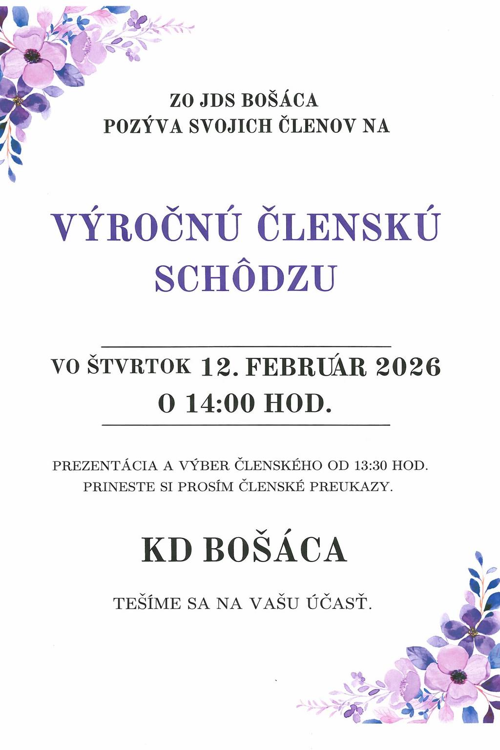 ZO JDS Bošáca pozýva svojich členov na výročnú členskú schôdzu, ktorá sa koná vo štvrtok 12.2.2026  o 14:00 hod. v KD Bošáca. Prezentácia a výber členského od 13:30 hod. Prosím prineste si členské preukazy a finančný príspevok 5 ,- EUR . Tešíme sa na Vašu účasť.