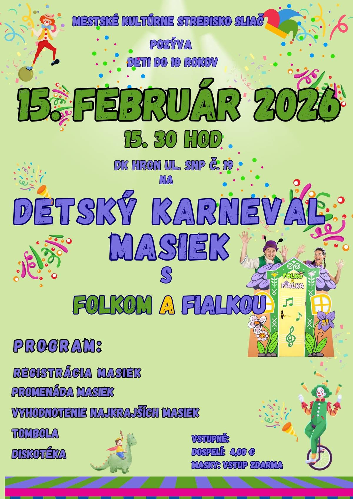 🎭 DETSKÝ KARNEVAL MASIEK S FOLKOM A FIALKOU 🎭 Mestské kultúrne stredisko Sliač srdečne pozýva deti do 10 rokov na veselý karneval plný zábavy, tanca a smiechu. 📅 15. februára 2026 🕞 o 15:30 hod. 📍 DK Hron, ul. SNP č. 19, Sliač ✨ Čaká vás:   registrácia masiek   promenáda masiek   vyhodnotenie najkrajších masiek   tombola   karnevalová diskotéka   🎶 O skvelú zábavu sa postarajú Folko a Fialka. 🎟 Vstupné:   dospelí: 4 €   VŠETKY MASKY MAJÚ VSTUP ZDARMA!