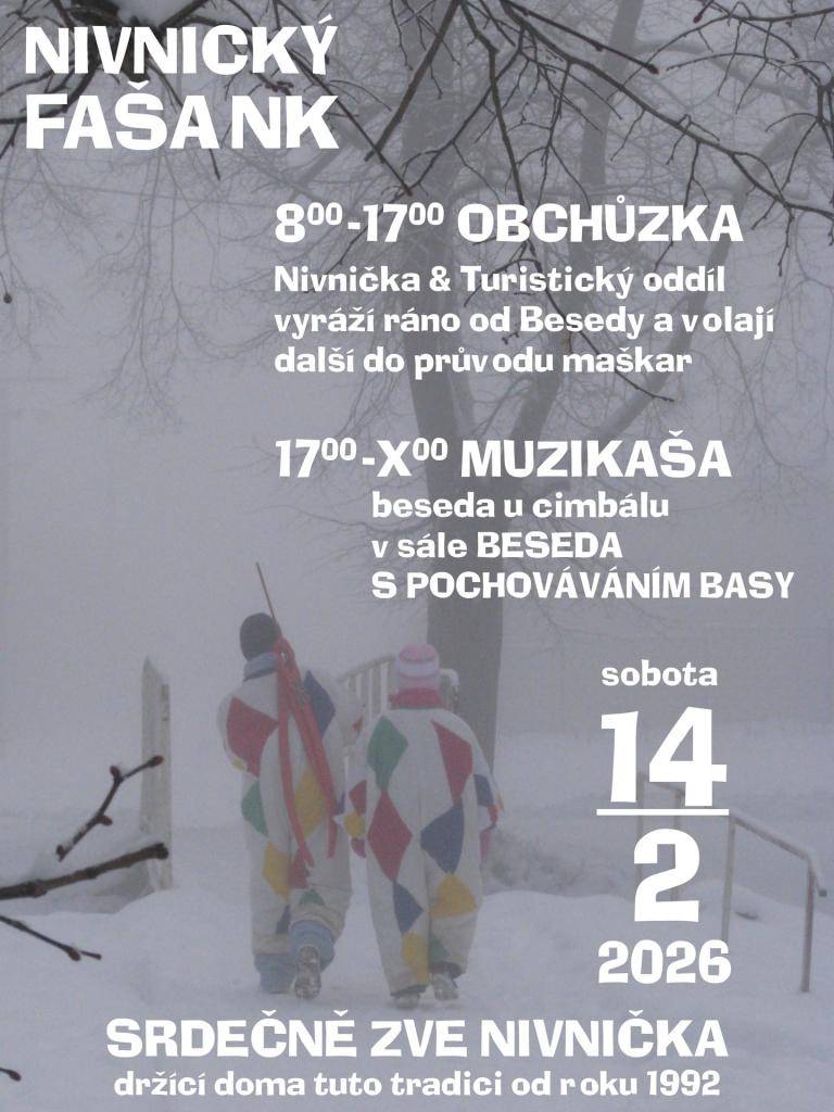 Nivnička a turistický oddíl mládeže srdečně zvou na fašankovou obchůzku obcí v sobotu 14.2.2026. Vyráží se v 8:00 od Besedy - nové maškary do průvodu jsou vítány.   Od 17:00 bude ve spol. domě Beseda pochovávání basy a beseda u cimbálu s Muzikašou.