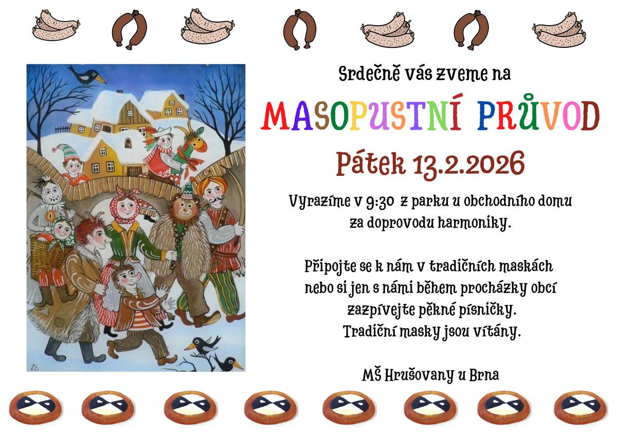 MŠ Hrušovany u Brna vás zve na Masopustní průvod. Vyrazíme v 9:30 z parku u obchodního domu za doprovodu harmoniky. Připojte se k nám v tradičních maskách nebo si jen s námi během procházky obcí zazpívejte pěkné písničky. Tradiční masky jsou vítány.