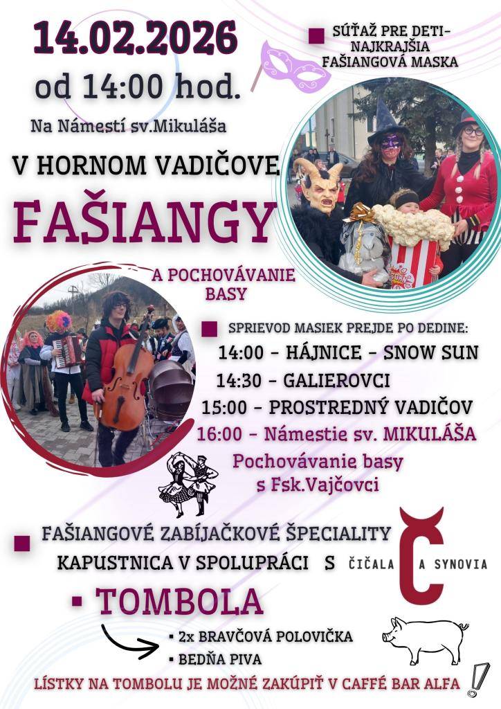 V sobotu 14.02.2026 budeme fašiangovať na Námestí sv.Mikuláša už od 14:00 hod. Všetkých srdečne pozývame, príďte sa zabaviť. Máme pripravenú súťaž pre deti-Najkrajšia fašiangová maska, zabíjačkové špeciality, kapustnicu, šišky, bude aj tombola. Sprievod masiek prejde dedinou, môžete sa pridať...