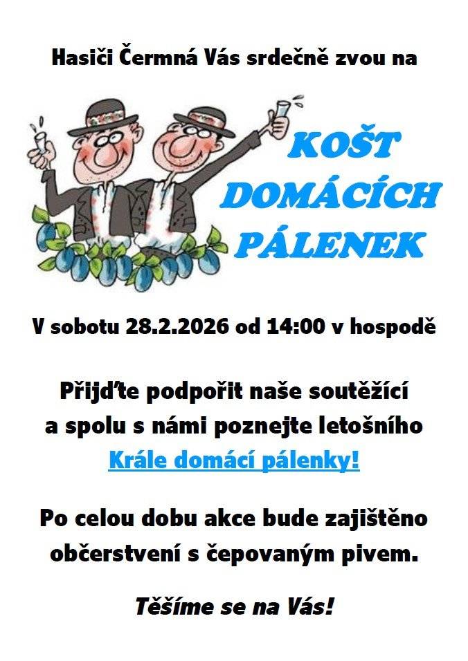 Sbor dobrovolných hasičů Čermná Vás srdečně zve na KOŠT DOMÁCÍCH PÁLENEK V sobotu 28.2.2026 od 14:00 v obecní hospodě. Přijďte podpořit naše soutěžící a spolu s námi poznejte letošního Krále domácí pálenky! Po celou dobu akce bude zajištěno občerstvení s čepovaným pivem.
