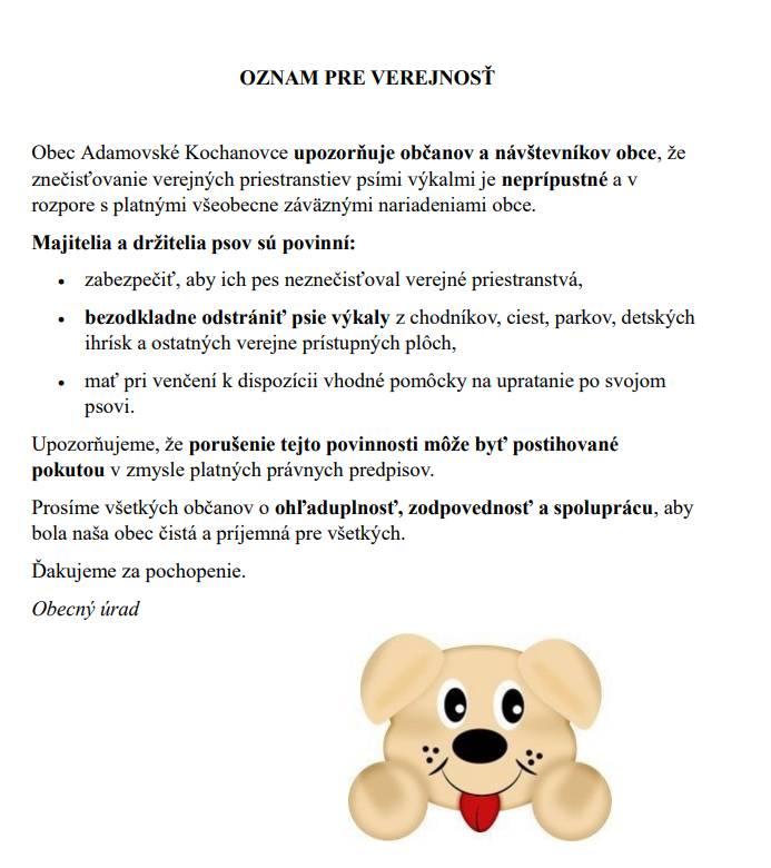Upozorňujeme občanov a návštevníkov obce, že znečisťovanie verejných priestranstiev psími výkalmi je neprípustné a v rozpore s platnými všeobecne záväznými nariadeniami obce.