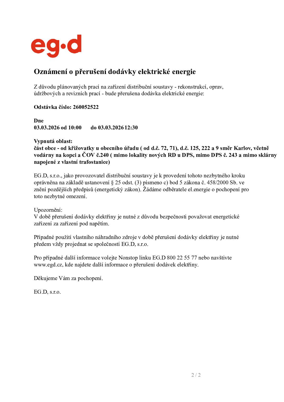 UPOZORNĚNÍ NA ODSTÁVKU ELEKTRICKÉ ENERGIE Z důvodu plánovaných prací na zařízení distribuční soustavy (rekonstrukce, opravy, údržba a revize) bude přerušena dodávka elektrické energie. Datum: 3. 3. 2026 Čas: 10:00–12:30 Odstávka č.: 260052522 Vypnutá oblast: část obce - od křižovatky u obecního úřadu ( od d.č. 72, 71), d.č. 125, 222 a 9 směr Karlov, včetně vodárny na kopci a ČOV č.240 ( mimo lokality nových RD u DPS, mimo DPS č. 243 a mimo sklárny napojené z vlastní trafostanice) Podrobnosti viz přiložené dokumenty. Děkujeme za pochopení.