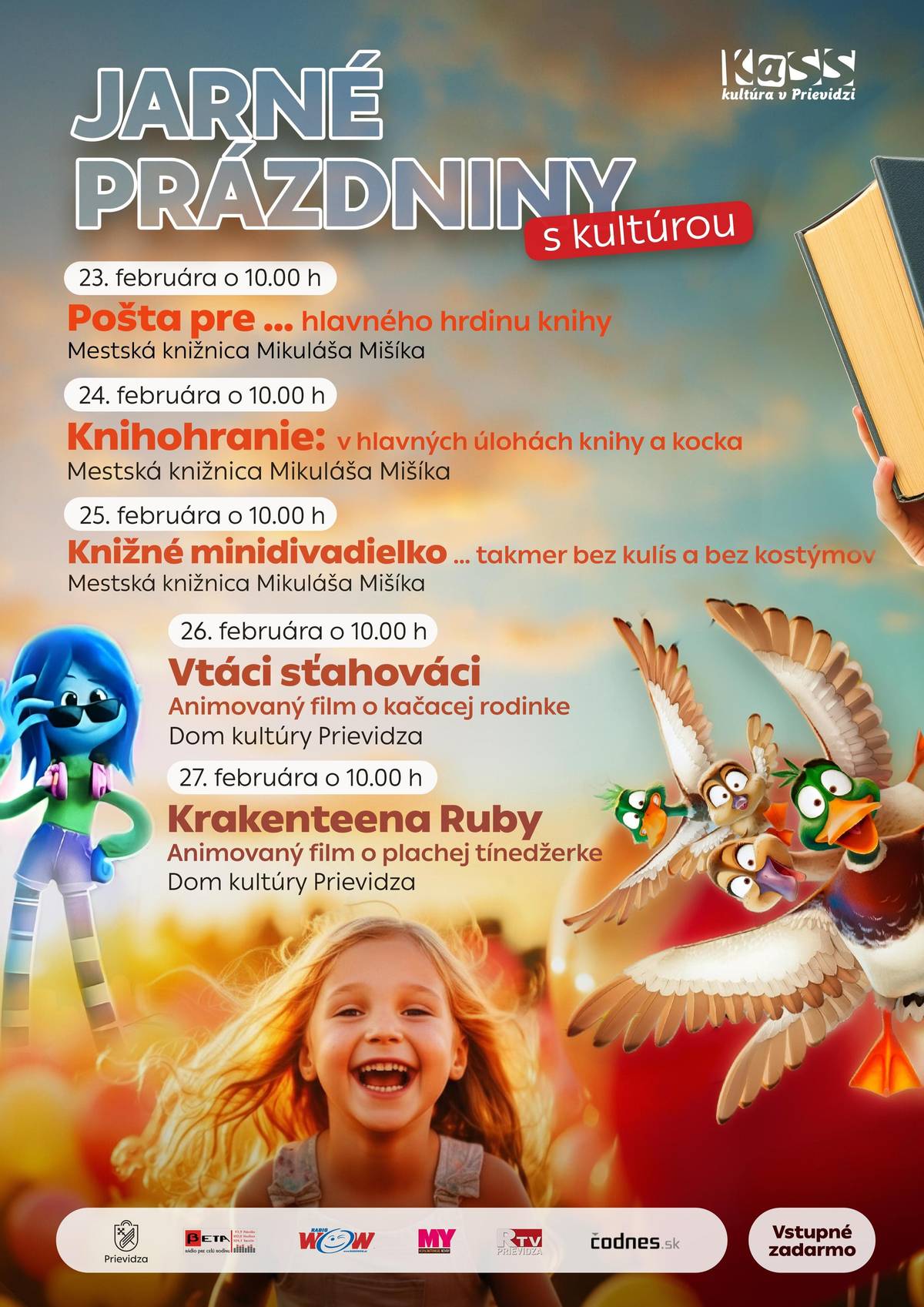 Deti sa môžu počas jarných prázdnin tešiť na pestrý program plný príbehov, hier, filmových dobrodružstiev a fantázie. Dom kultúry Prievidza a Mestská knižnica Mikuláša Mišíka pripravili pre malých návštevníkov podujatie, ktoré ponúkne päť dní plných zážitkov. Prázdninové knihohranie, alebo tri prázdninové dni v knižnici Miesto: Mestská knižnica Mikuláša Mišíka Začiatok vždy o 10.00 h 23. februára 2026 – Pošta pre… hlavného hrdinu knihy Prvý deň s názvom Pošta pre… hlavného hrdinu knihy ponúkne deťom možnosť napísať list, odkaz či pohľadnicu svojej obľúbenej knižnej postave. Deti sa tak hravo učia pracovať s textom, vyjadrovať svoje myšlienky a vnímať príbeh z novej perspektívy. 24. februára 2026 – Knihohranie: v hlavných úlohách kniha a kocka Druhý deň s názvom Knihohranie – v hlavných úlohách kniha a kocka prinesie prvok hry a náhody. Pomocou hracej kocky budú deti vytvárať nové dejové zvraty, meniť príbehy a spoločne objavovať, že jedna kniha môže mať množstvo podôb a pokračovaní. 25. februára 2026 – Knižné minidivadielko… takmer bez kulís a bez kostýmov Záver trojdňového podujatia prinesie dramatizáciu obľúbených príbehov, prácu s hlasom, pohybom a fantáziou. Záver podujatia bude patriť Knižnému divadielku – takmer bez kulís a kostýmov. Deti si vyskúšajú dramatizáciu knižného príbehu, prácu s hlasom a pohybom. Ukážu si, že na vytvorenie silného divadelného zážitku stačí dobrý príbeh, fantázia a chuť hrať sa. Filmové prázdniny v Dome kultúry Prievidza Začiatok o 10.00 h 26. februára 2026 – Vtáci sťahováci Animovaný film o kačacej rodinke, ktorá sa vydá na neobyčajnú cestu z amerického vidieka do veľkomesta New York. Veselé dobrodružstvo o odvahe, rodine a hľadaní vlastnej cesty. 27. februára 2026 – Krakenteena Ruby Príbeh plachej tínedžerky Ruby, ktorá zistí, že patrí do bájnej rodiny morských krakenov a čaká ju dobrodružstvo v hlbinách oceánu. Vstup je na všetky podujatia zdarma. Tešíme sa na vás!