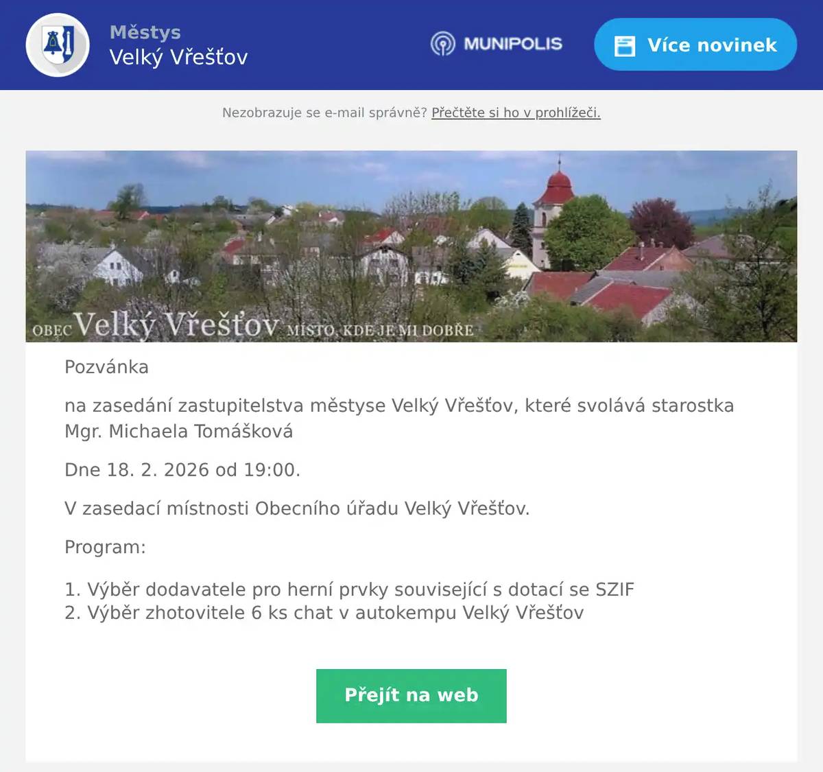 Pozvánka na zasedání zastupitelstva městyse Velký Vřešťov, které svolává starostka Mgr. Michaela Tomášková Dne 18. 2. 2026 od 19:00. V zasedací místnosti Obecního úřadu Velký Vřešťov. Program: Výběr dodavatele pro herní prvky související s dotací se SZIF Výběr zhotovitele 6 ks chat v autokempu Velký Vřešťov