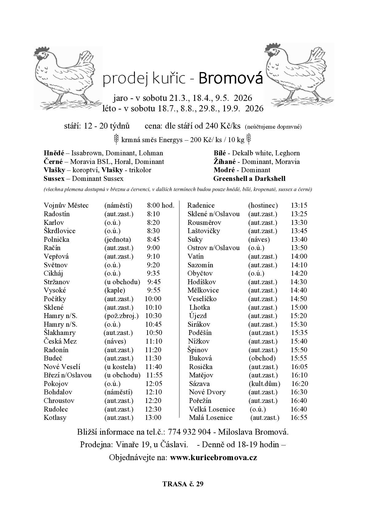 Nabídka prodeje kuřic Bromová proběhne vždy v  sobotu na autobus.zastávkách v obou obcích . Rousměrov v 13:30 hod. - Laštovičky v 13:45hod. Termíny: 21.března,18.dubna, 9.května                18.července, 8.srpna, 29.srpna,19.září Příjem objednávek na tel.čísle : 774 932 904