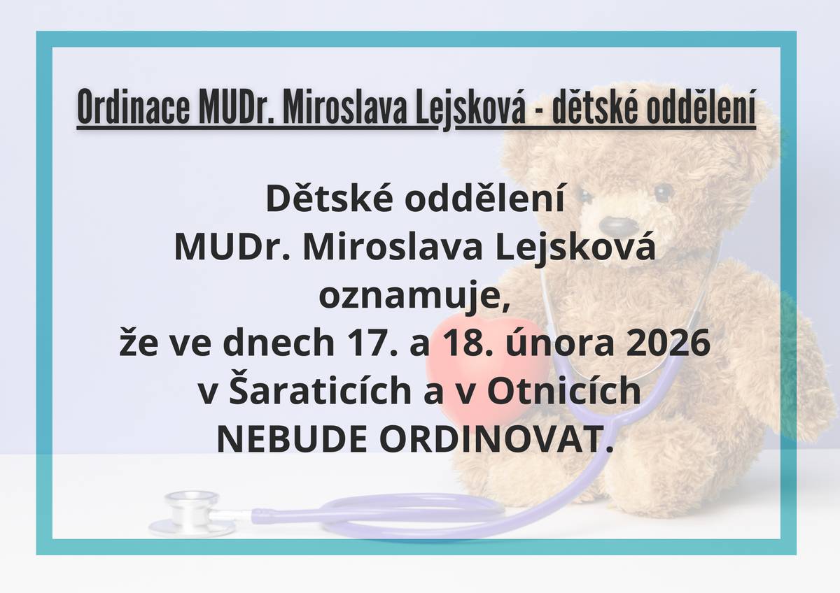 Dětská oddělení, MUDr. Miroslava Lejsková oznamuje, že ve dnech 17. a 18. února 2026 (ÚT a ST) nebude v Šaraticích a Otnicích ordinovat (bez zástupu).