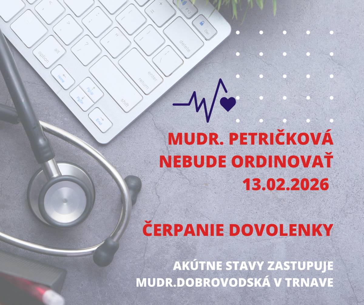 MUDr.Petrickova bude dňa 13.02.2026 čerpať dovolenku, akútne stavy zastupuje MUDr.Dobrovodská v Trnave.