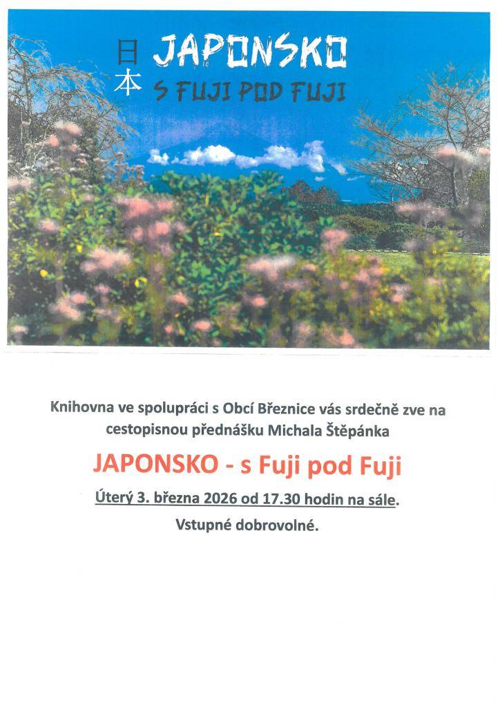 Místní knihovna ve spolupráci s obcí Březnice si Vás dovoluje pozvat na cestovatelskou přednášku Michala Štěpánka  Japonsko - S Fuji pod Fuji  v úterý 03.03.2026 od 17:30 v sále obecního domu (vedle pohostinství)  Vstupné dobrovolné