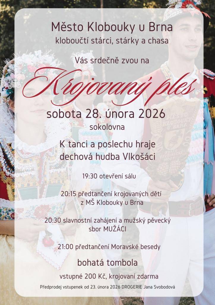 Město Klobouky u Brna, kloboučtí stárci, stárky a chasa Vás srdečně zvou na Krojovaný ples.     sobota 28. února 2026    Předprodej vstupenek od 23. února 2026 DROGERIE Jana Svobodová, vstupné 200 Kč, krojovaní zdarma
