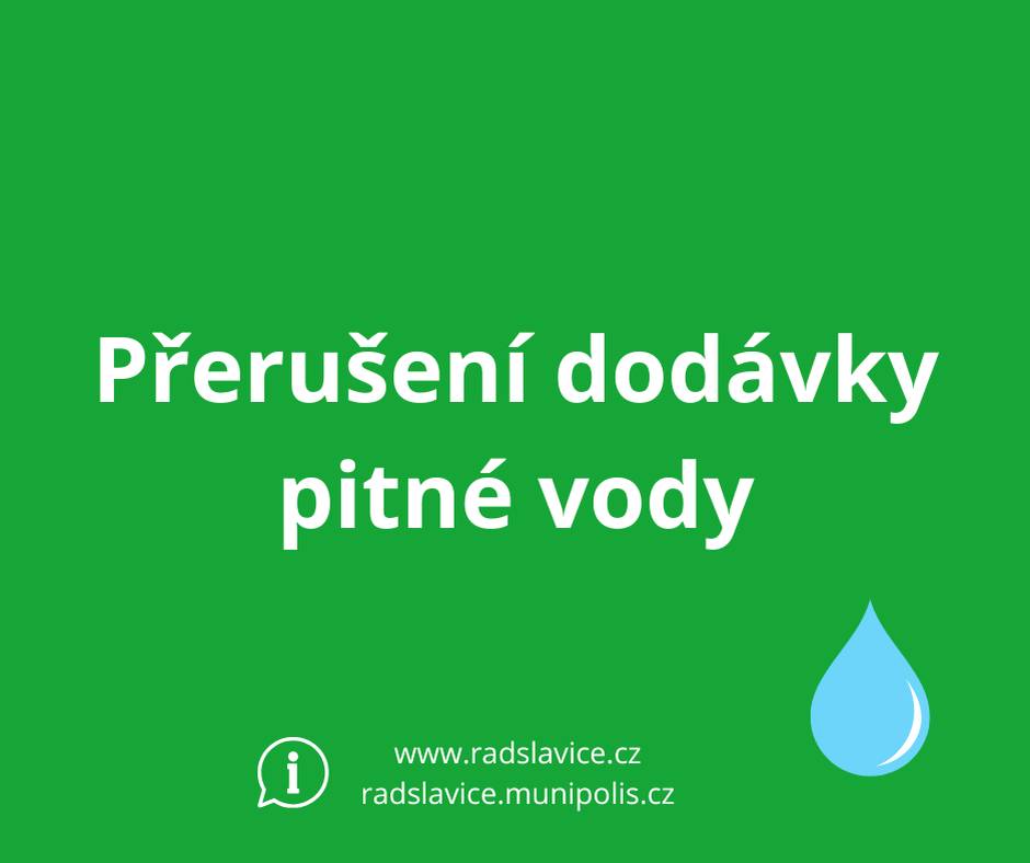 Obec Radslavice informuje občany o plánované odstávce pitné vody z důvodu opravy vodovodního řadu.   Kdy: středa 11. 02. 2026 od 8:00 do 14:00 hod.   Kterých oblastí se odstávka týká:   ul. Přerovská (levá strana od KD)   ul. Nová   ul. V Zahradách (č. p. 229–230)     Doporučujeme se na tuto dobu předzásobit vodou. Omlouváme se za způsobené komplikace a děkujeme za pochopení.