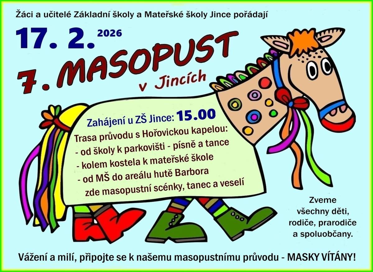 V úterý 17. února projde Jincemi masopustní průvod, který připravujÍ sedmým rokem žáci a učitelé ZŠ Jince. Zahájení je v 15.00 hodin u Základní školy Jince. Průvod masek se vydá k parkovišti, kde bude první zastávka se zpěvy a tanci a odtud pokračuje kolem kostela k mateřské škole. Zakončení masopustu je cca v 16 hodin u hutě Barbora, kde se můžete těšit na tradiční masopustní scénky. Průvod doprovodí Hořovická kapela.  Připojte se k průvodu, masky a převleky vítány!