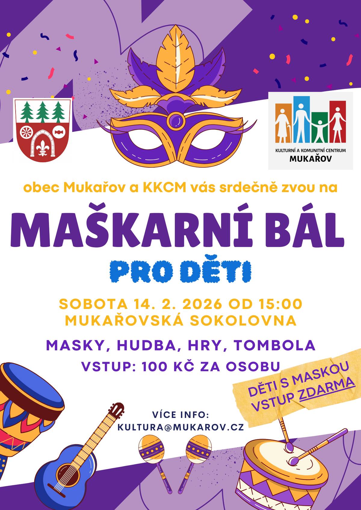 Obec Mukařov ve spolupráci s KKCM vás srdečně zve na veselé odpoledne plné masek, hudby a radosti! 🥳 📅 Sobota 14. 2. 2026 od 15:00 📍 Mukařovská sokolovna Čeká vás: 🎶 hudba 🎲 hry 🎁 tombola 🎭 spousta nápaditých masek 💰 Vstupné: 100 Kč / osoba 🦸♂️ Děti v maskách mají vstup ZDARMA! Přijďte si užít barevné odpoledne plné smíchu, tance a zábavy s kamarády i rodinou. 💜 Těšíme se na vás! 🎉 Více info: kultura@mukarov.cz
