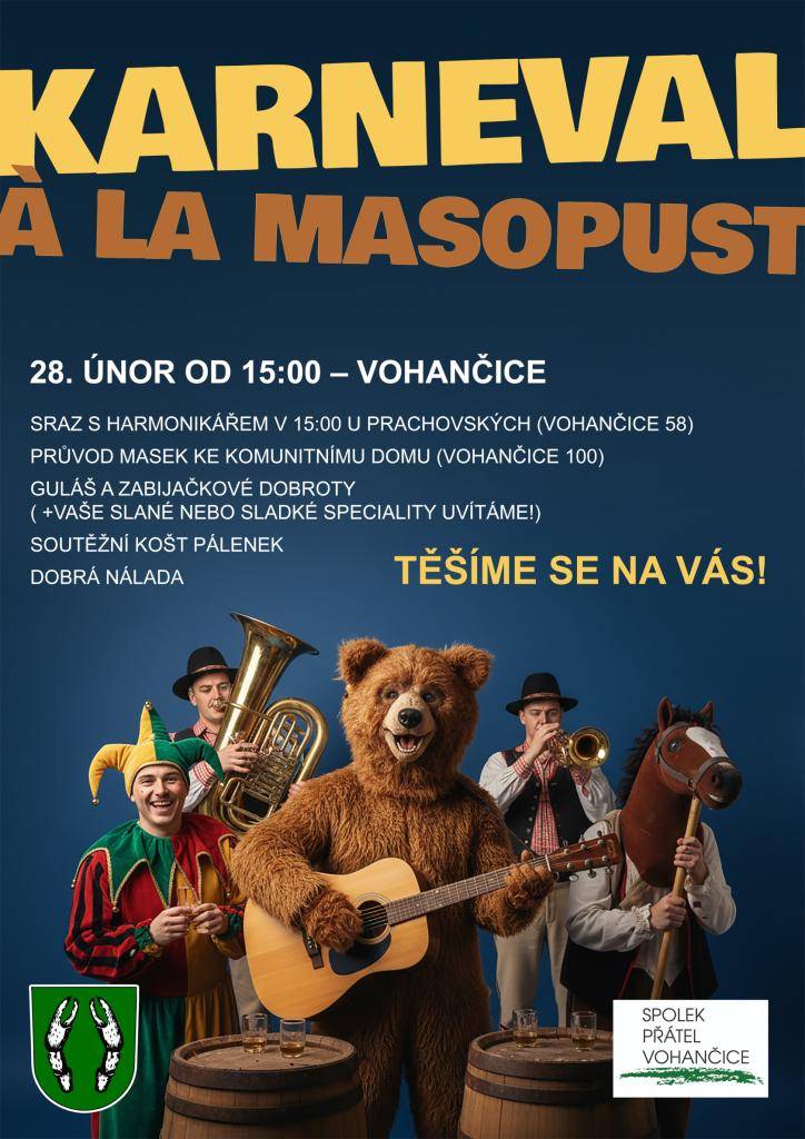 Milé sousedky a milí sousedé,    srdečně vás zveme na Karneval à la masopust, který se uskuteční v sobotu 28. února od 15:00 ve Vohančicích.   Čeká nás:    sraz s harmonikářem v 15:00 u Prachovských (Vohančice 58)    průvod masek ke komunitnímu domu (Vohančice 100)    guláš a zabijačkové dobroty (a