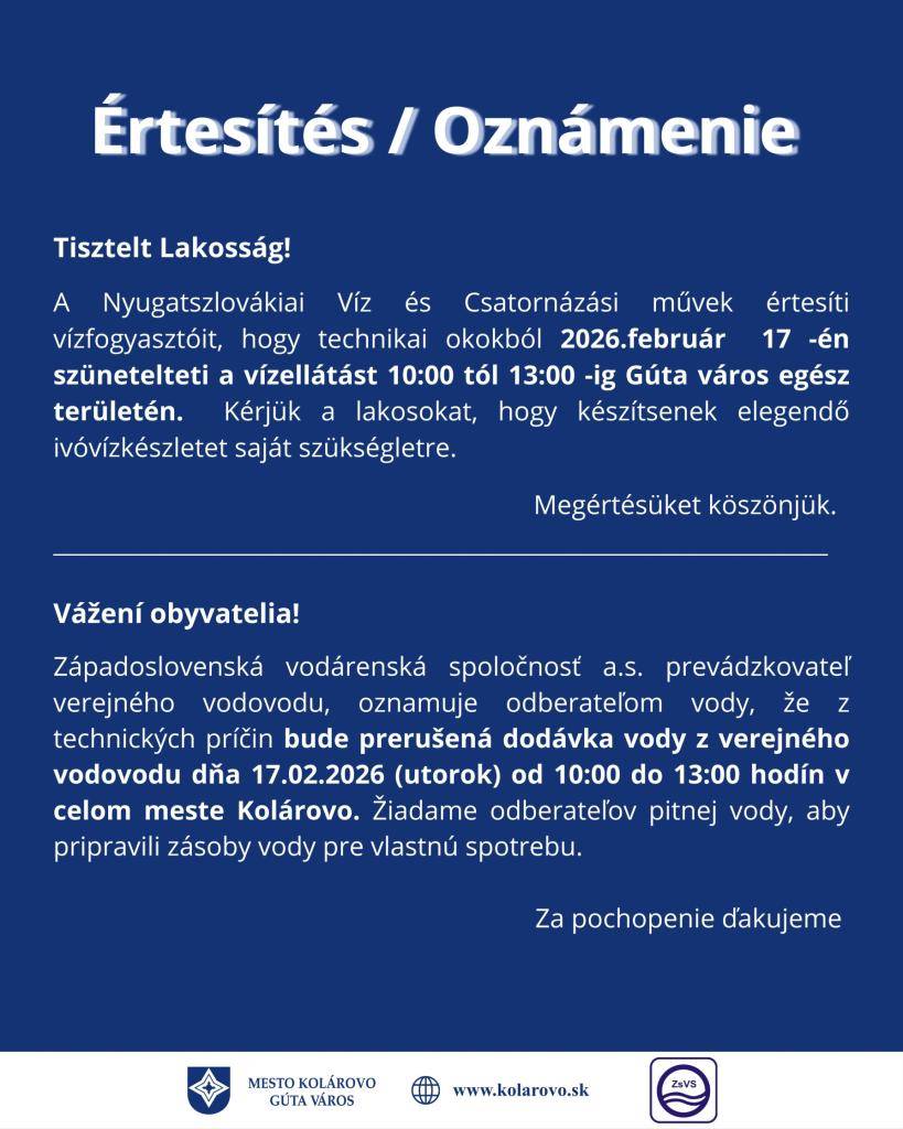 Západoslovenská vodárenská spoločnosť a.s. prevádzkovateľ verejného vodovodu, oznamuje odberateľom vody, že z technických príčin  bude prerušená dodávka vody z verejného vodovodu dňa 17.02.2026 (utorok) od  10:00 do 13:00 hodín v celom meste Kolárovo.