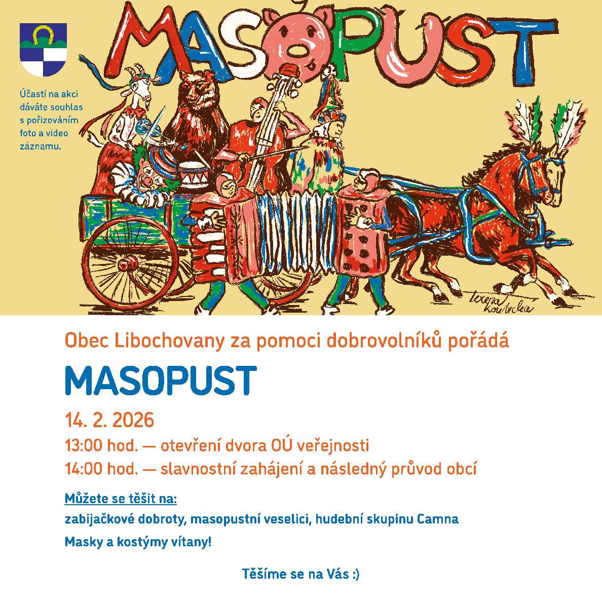 Obec Libochovany za pomoci dobrovolníků srdečně zve všechny občany i návštěvníky na tradiční MASOPUST, který se koná zítra 14. února 2026 na dvoře OÚ. Těšit se můžete na zabijačkové dobroty, masopustní veselici a hudební skupinu Camna.