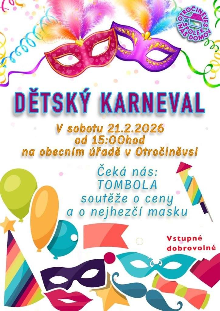 Vážení občané, v sobotu 21. 2. 2026 se od 15:00 uskuteční na obecním úřadě dětský karneval. Pro malé účastníky je připravena tombola a soutěž o nejhezčí masku. Budeme rádi, když dorazíte a užijete si odpoledne plné zábavy. Těšíme se na vás.
