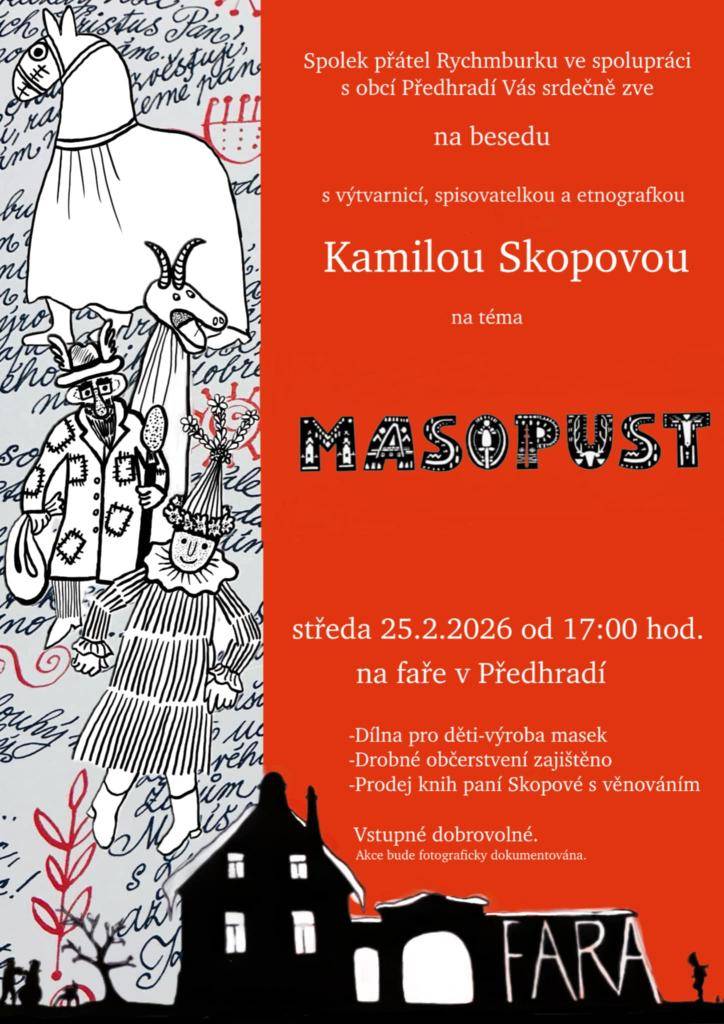 Spolek přátel Rychmburku vás zve na besedu s etnografkou Kamilou Skopovou.  • Kdy: středa 25. 2. 2026 od 17:00  • Kde: Fara v Předhradí  • Program: Dětská dílna na výrobu masek, autogramiáda a drobné pohoštění.  Vstupné je dobrovolné. Akce bude fotograficky dokumentována.