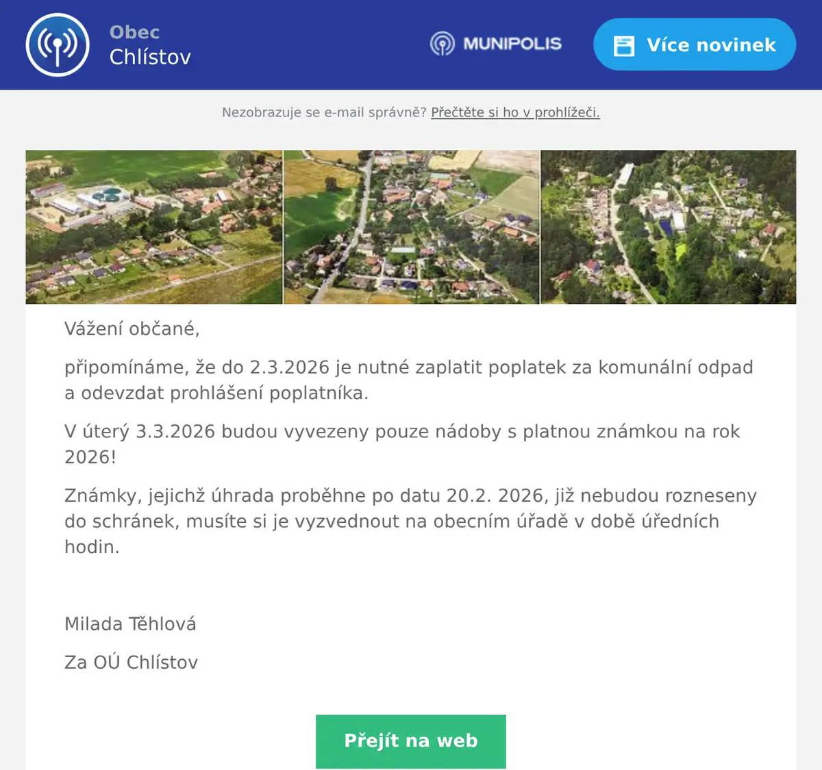 Vážení občané, připomínáme, že do 2.3.2026 je nutné zaplatit poplatek za komunální odpad a odevzdat prohlášení poplatníka. V úterý 3.3.2026 budou vyvezeny pouze nádoby s platnou známkou na rok 2026! Známky, jejichž úhrada proběhne po datu 20.2. 2026, již nebudou rozneseny do schránek, musíte si je vyzvednout na obecním úřadě v době úředních hodin.  Milada Těhlová Za OÚ Chlístov