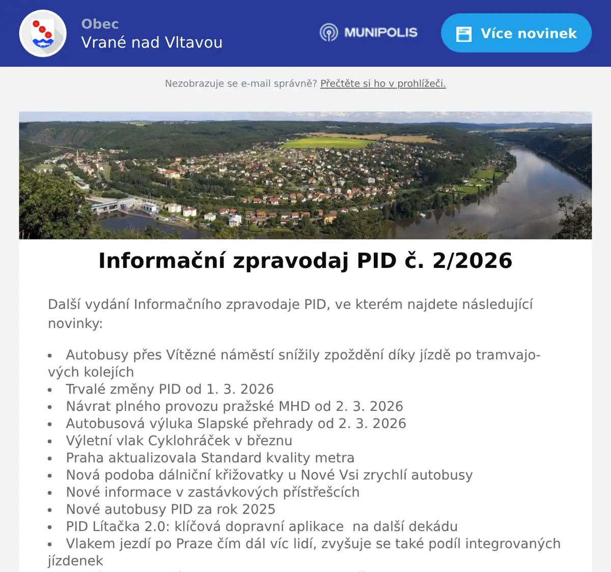 Další vydání Informačního zpravodaje PID, ve kterém najdete následující novinky: Autobusy přes Vítězné náměstí snížily zpoždění díky jízdě po tramvajových kolejích Trvalé změny PID od 1. 3. 2026 Návrat plného provozu pražské MHD od 2. 3. 2026 Autobusová výluka Slapské přehrady od 2. 3. 2026 Výletní vlak Cyklohráček v březnu Praha aktualizovala Standard kvality metra Nová podoba dálniční křižovatky u Nové Vsi zrychlí autobusy Nové informace v zastávkových přístřešcích Nové autobusy PID za rok 2025 PID Lítačka 2.0: klíčová dopravní aplikace  na další dekádu Vlakem jezdí po Praze čím dál víc lidí, zvyšuje se také podíl integrovaných jízdenek Zastávky mobilního infocentra PID Point v březnu 2026