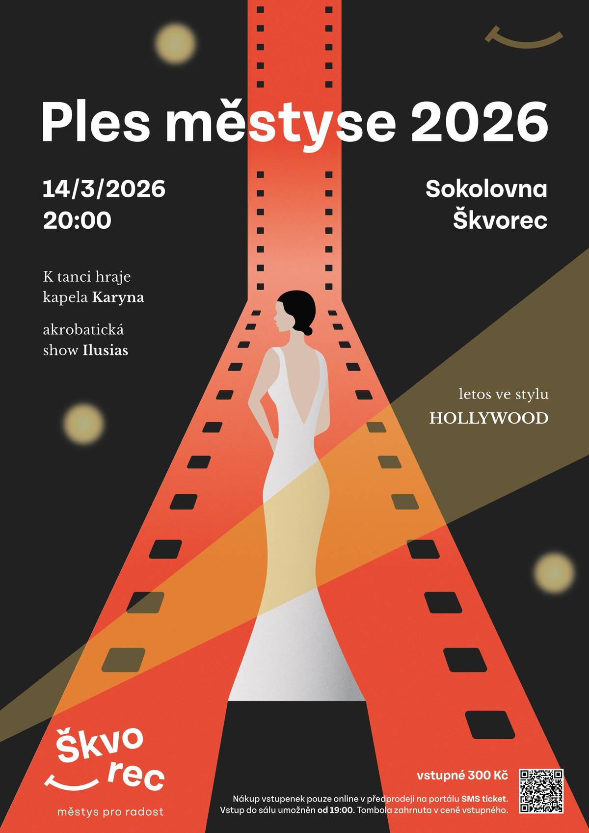Městys Škvorec vás zve na svůj společenský ples. Téma plesu: Hollywood. V průběhu večera se můžete těšit na bohatou tombolu (tombolenky jsou v ceně vstupenky), pestrý doprovodní program a nevšední akrobatické půlnoční překvapení v podání Ilusias.K tanci a poslechu zahraje kapela Karyna. Vstup pouze ve společenském oděvu. Vstupenky v ceně 300 kč jsou k dipozici pouze zde v online předprodeji, na smsticket portálu. Vyberte si prosím místo dle přiloženého plánku. https://www.smsticket.cz/vstupenky/65734-ples-mestyse-2026-sokolovna-skvorec-skvorec?utm_campaign=smsticket-prodejni-odkaz    Vstup do sálu sokolovny bude možný od 19:00 Hudební produkce a doprovodné akce od 20:00 Konec plesu 15. 3. 2026 v 02:00.