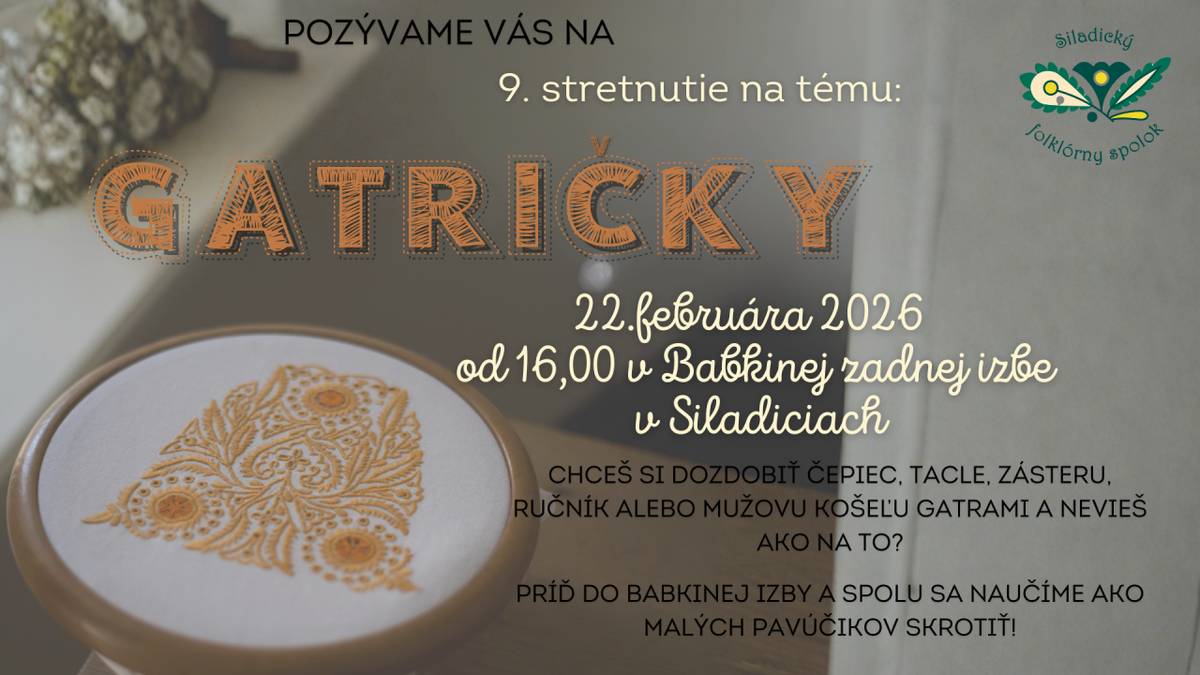 Siladický folklórny spolok vás pozýva na 9. stretnutie na tému Gatričky, ktoré sa uskutoční 22.02.2026 o 16:00 hod. v Babkinej zadnej izbe v Siladiciach.