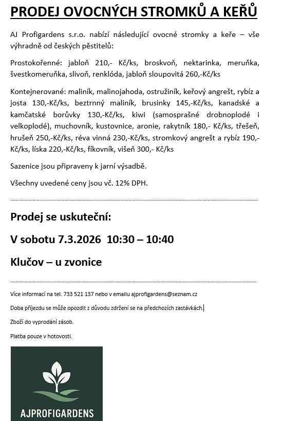 Pojízdná prodejna firmy AJ Profigardens s.r.o. nabízí k prodeji ovocné stromky a keře.  Prodej se uskuteční v sobotu 7.3. cca od 10:30 do 10:40 hodin, v Klučově u zvoničky.
