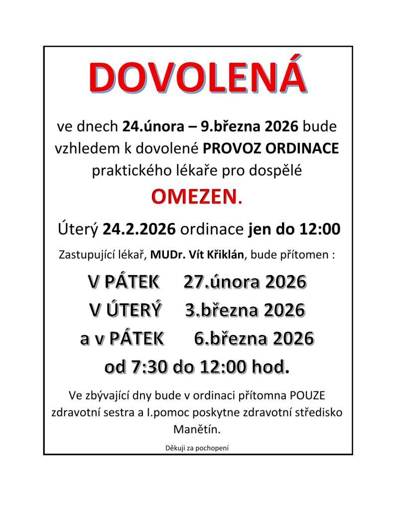 Dovolená - zdravotnické středisko - MUDr. Křiklán:  ve dnech 24.února – 9.března 2026 bude vzhledem k dovolené PROVOZ ORDINACE praktického lékaře pro dospělé OMEZEN.  Úterý 24.2.2026 ordinace jen do 12:00
