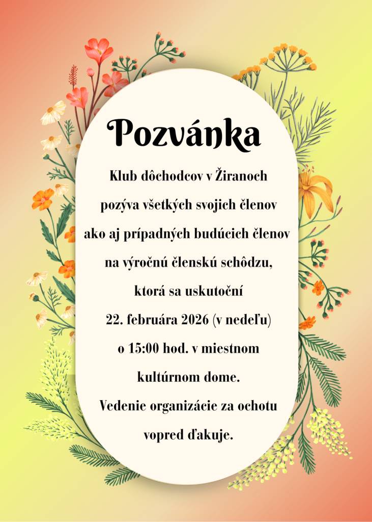 Základná organizácia jednoty dôchodcov v Žiranoch pozýva všetkých svojich členov ako aj prípadných budúcich členov na výročnú členskú schôdzu, ktorá sa uskutoční dňa 22. februára 2026 (v nedeľu) o 15:00 hod. v miestnom kultúrnom dome. Vedenie organizácie za ochotu vopred ďakuje.