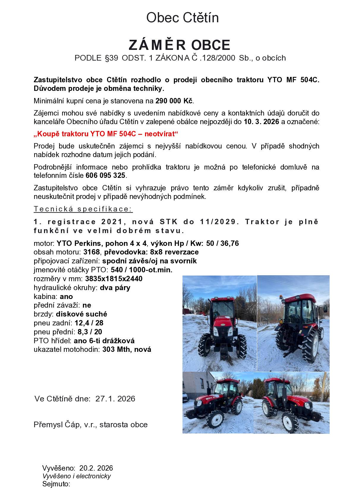 Záměr Obce Ctětín - Prodej Malotraktoru YTO MF 504C. Důvodem prodeje je obměna techniky. Minimální kupní cena je stanovena na 290 000 Kč. Zájemci mohou své nabídky s uvedením nabídkové ceny a kontaktních údajů doručit do kanceláře Obecního úřadu Ctětín v zalepené obálce nejpozději do 10. 3. 2026 a označené: „Koupě traktoru YTO MF 504C – neotvírat“  Podrobnější informace nebo prohlídka traktoru je možná po telefonické domluvě na telefonním čísle 606 095 325.