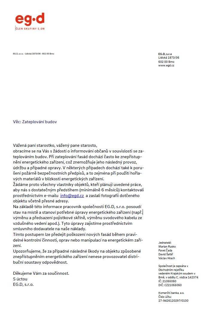 Společnost EG.D upozorňuje občany, že při zateplování fasád může dojít ke znepřístupnění energetických zařízení, což může zkomplikovat jejich provoz, údržbu či opravy. Vlastníci objektů, kteří plánují zateplování, jsou žádáni, aby společnost kontaktovali minimálně 6 měsíců před zahájením prací na e-mailu: info@egd.cz a zaslali fotografii objektu včetně přesné adresy. Tímto postupem lze předejít případným komplikacím a poškození nové fasády při následných pracích na energetickém zařízení. viz. příloha
