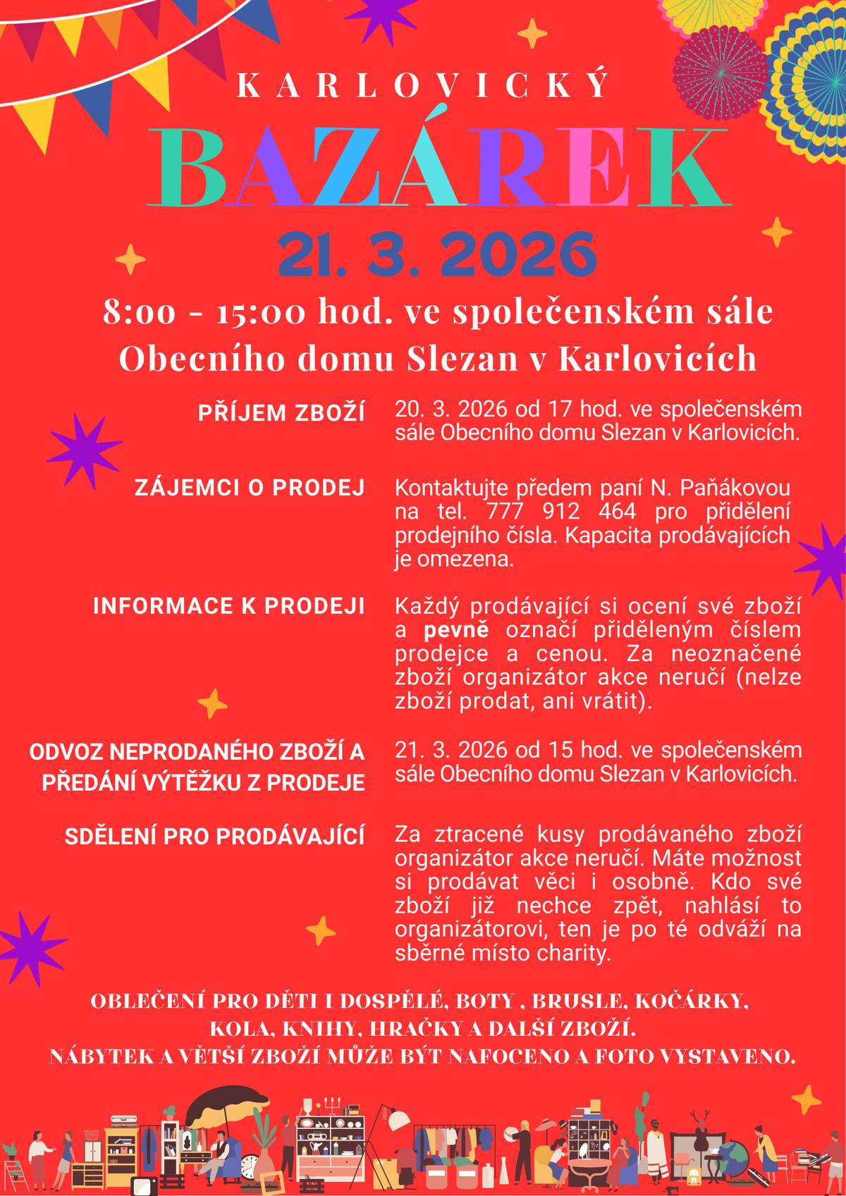 Srdečně vás zveme na Karlovický bazárek, který se uskuteční 📅 v sobotu 21. března 2026 🕗 od 8:00 do 15:00 hodin 📍 ve společenském sále Obecního domu Slezan v Karlovicích. Čeká vás prodej oblečení pro děti i dospělé, bot, hraček, knih, bruslí, kočárků, kol a dalšího zboží. Nábytek a větší věci mohou být nafoceny a vystaveny formou fotografií. 🛍️ Informace pro prodávající 📦 Příjem zboží: 20. 3. 2026 od 17:00 hodin ve společenském sále Obecního domu Slezan. 📞 Zájemci o prodej: Kontaktujte předem paní N. Paňákovou na tel. 777 912 464 pro přidělení prodejního čísla. Kapacita prodávajících je omezená. 💰 Každý prodávající si zboží sám ocení a pevně označí přiděleným číslem prodejce a cenou. Za neoznačené zboží organizátor akce neručí (nelze jej prodat ani vrátit). 📤 Odvoz neprodaného zboží a vyzvednutí výtěžku z prodeje: 21. 3. 2026 od 15:00 hodin ve společenském sále Obecního domu Slezan. ℹ️ Za ztracené kusy prodávaného zboží organizátor neručí. Je možné prodávat si věci i osobně. Kdo si své zboží již nechce zpět, nahlásí to organizátorovi – zboží bude následně odvezeno na sběrné místo charity. Přijďte si výhodně nakoupit, prodat nebo jen nasát příjemnou atmosféru a dát věcem druhou šanci. Těšíme se na vás na Karlovickém bazárku! 💛🛒
