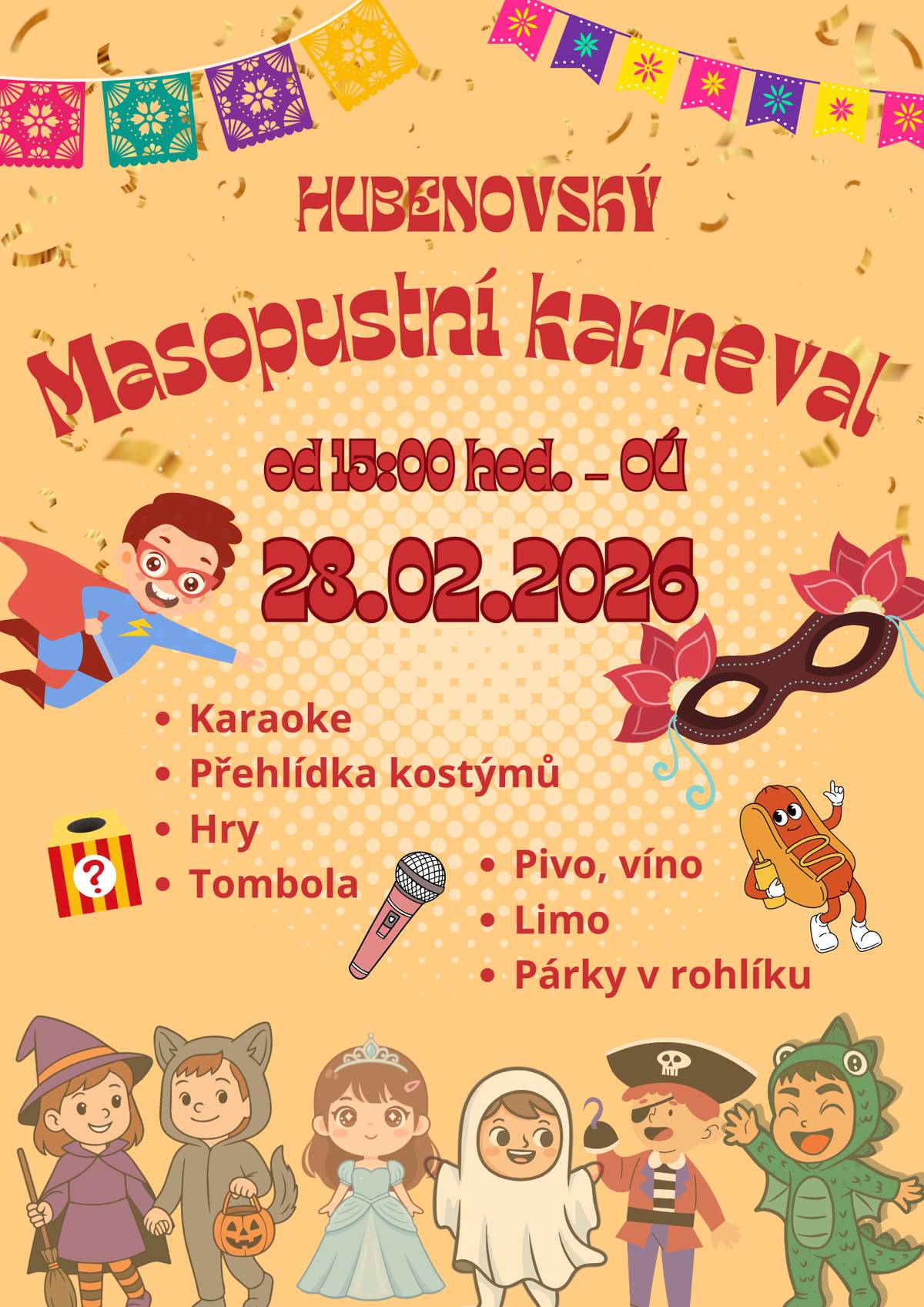 Pro velký úspěch v minulém roce se i letos můžete těšit na Hubenovský masopustní karneval plný zábavy 💃 Konat se bude příští sobotu 📅 28.02.2026 🕒 od 15:00 hod. na Obecním úřadě 🏣. Můžete se těšit na přehlídku kostýmů👺, karaoke🎤, hry🎮 a tombolu🎫. Na závěr nebude chybět ani vyhlášení výherců🥇a předání diplomů 📜. Občerstvení zajištěno 🍻🍷🥤🌭🍿 Budeme se těšit 😍🤩