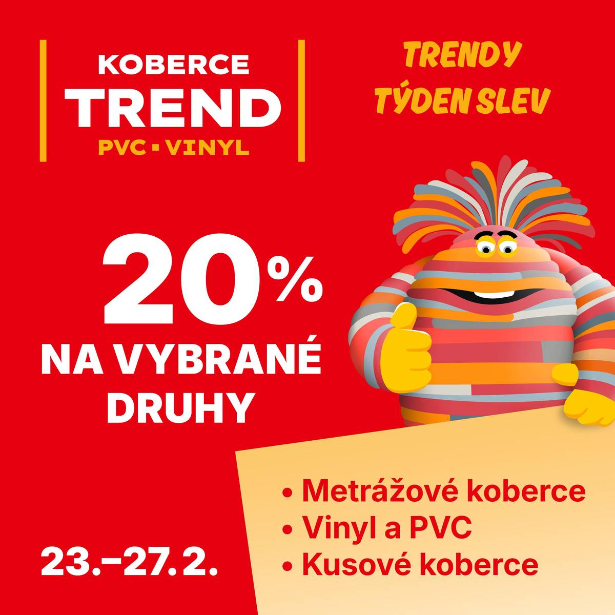Prodejna  KOBERCE TREND Havlíčkův Brod  zve na Trendy týden slev od 23. do 27. února. Získejte 20% slevu na vybrané metrážové koberce, vinyl, PVC i kusové koberce. Přijďte si vybrat výhodně – těšíme se na vás v prodejně Koberce Trend v Havlíčkově Brodě křižovatka u Billy.