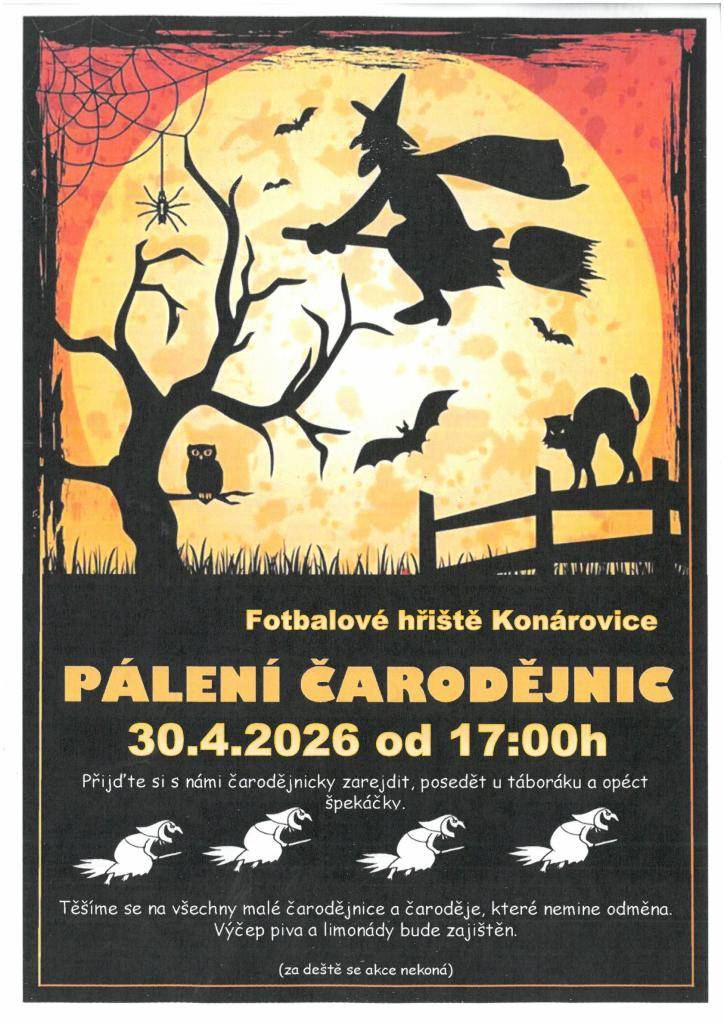 Pálení čarodějnic na fotbalové hřiště Konárovice 30.4.2026 od 17:00 hod. Přijďte si s námi čarodějnicky zarejdit, posedět u táboráku a opéct špekáčky. Těšíme se na všechny malé čarodějnice a čaroděje, které nemine odměna. Výčep piva a limonády bude zajištěn.