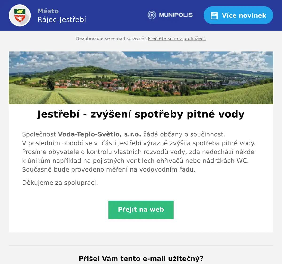 Společnost Voda-Teplo-Světlo, s.r.o. žádá občany o součinnost. V posledním období se v  části Jestřebí výrazně zvýšila spotřeba pitné vody. Prosíme obyvatele o kontrolu vlastních rozvodů vody, zda nedochází někde k únikům například na pojistných ventilech ohřívačů nebo nádržkách WC. Současně bude provedeno měření na vodovodním řadu. Děkujeme za spolupráci.