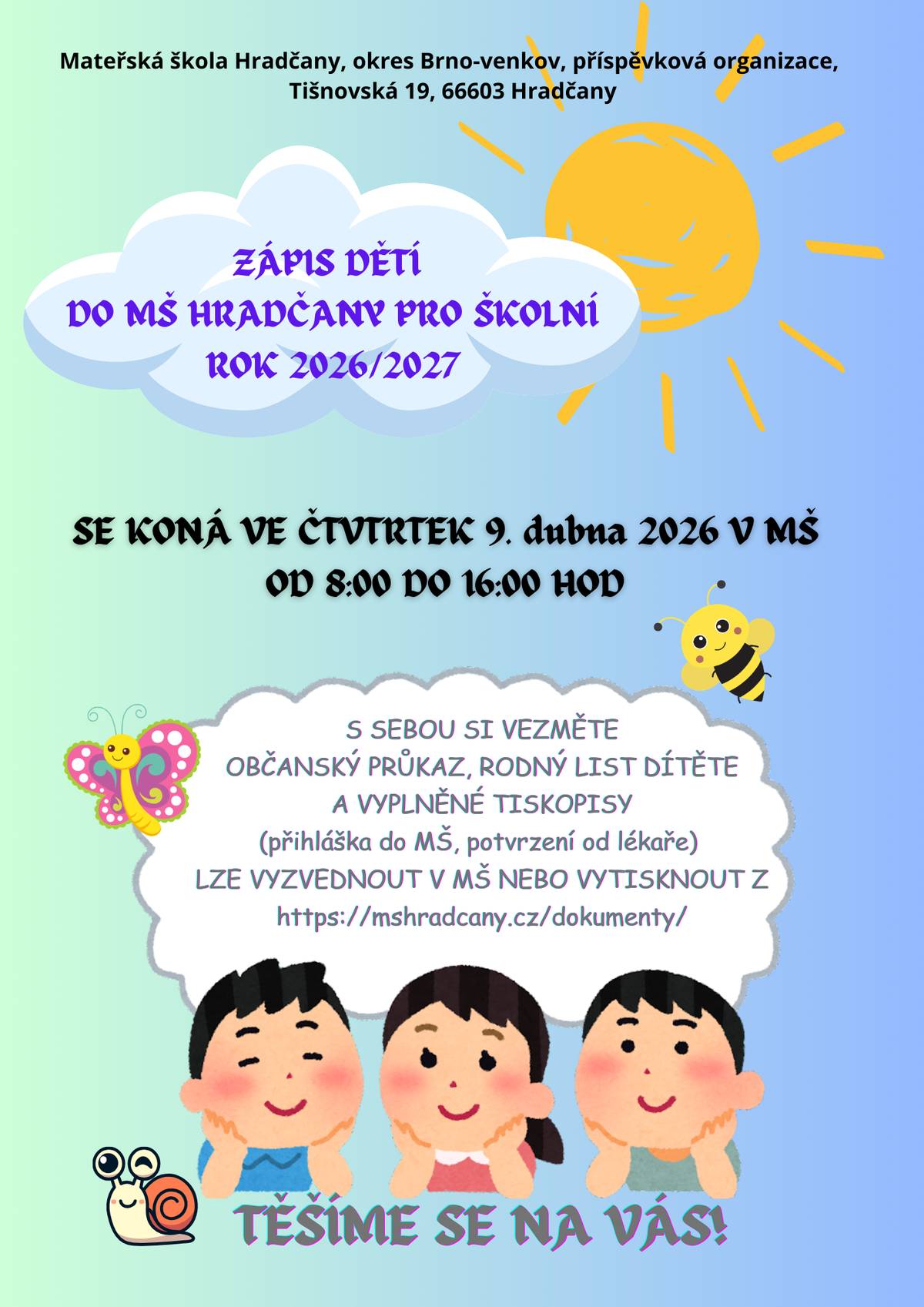 Ve čtvrtek 9.dubna 2026 v mateřské škole Hradčany od 8:00 hod. do 16:00 hod. je zápis dětí. S sebou si vezměte občanský průkaz, rodný list dítěte a vyplněné tiskopisy (přihláška do MŠ, potvrzení od lékaře) . Tiskopisy lze vyzvednout MŠ nebo vytisknout z https://mshradcany.cz/dokumenty