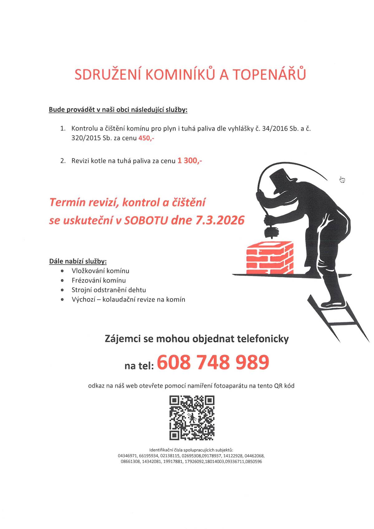 V sobotu 7.března 2026 bude v naší obci Sdružení kominíků a topenářů provádět revize, kontroly a čištění komínů na plyn a tuhá plaliva podle vyhlášky č. 34/2016 a č. 320/2015 Sb., za cenu 450,- Kč. Další služby: vložkování komínů, frézování komínů, strojní odstranění dehtu, výchozí - kolaudační revize na komín Zájemci se mohou telefonicky objednat: 608 748 989