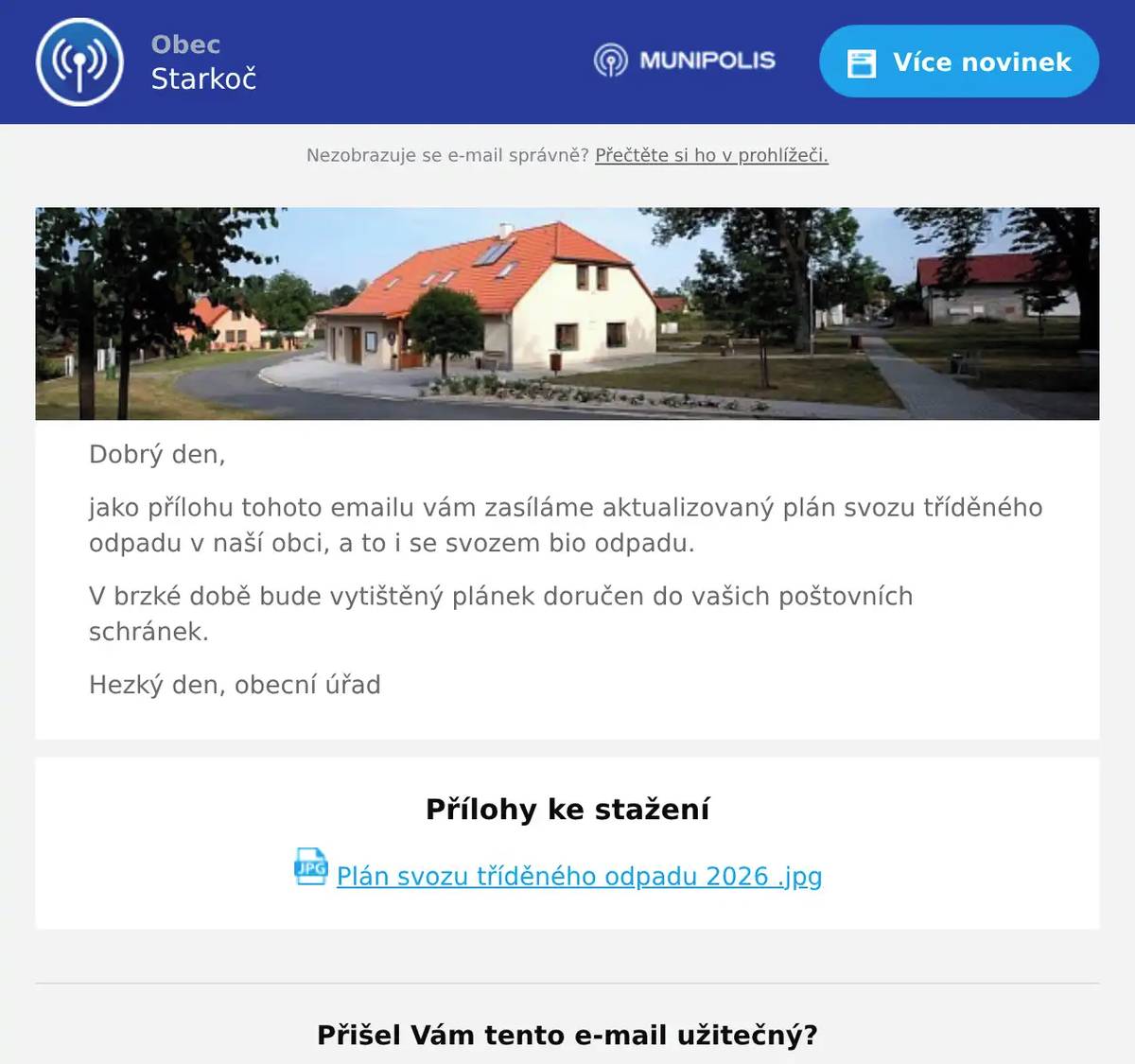 Dobrý den, jako přílohu tohoto emailu vám zasíláme aktualizovaný plán svozu tříděného odpadu v naší obci, a to i se svozem bio odpadu. V brzké době bude vytištěný plánek doručen do vašich poštovních schránek. Hezký den, obecní úřad