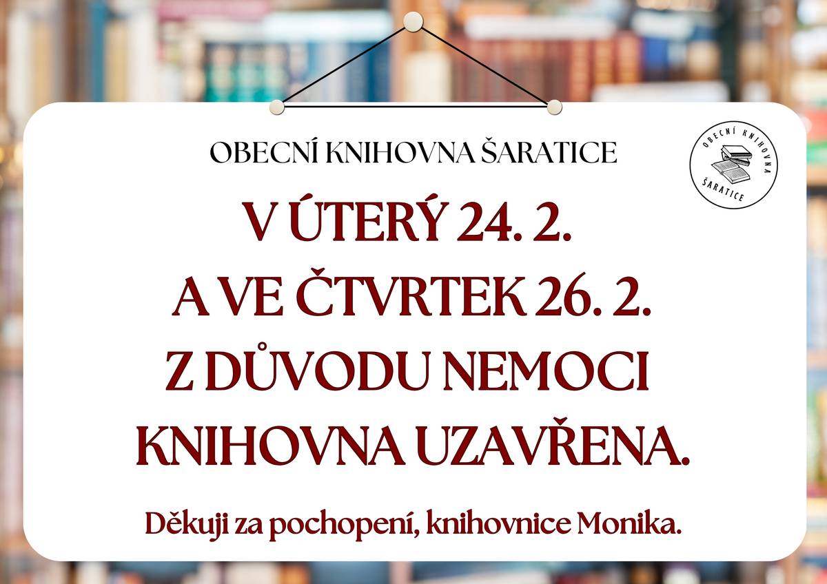 Obecní knihovna Šaratice oznamuje, že bude z důvodu nemoci v úterý 24. 2. a ve čtvrtek 26. 2. 2026 uzavřena. Děkuji za pochopení.