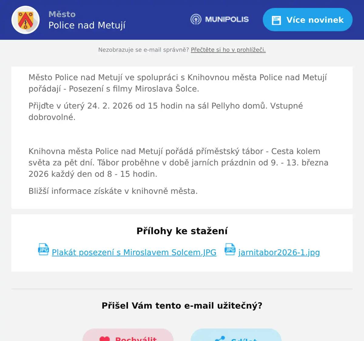 Město Police nad Metují ve spolupráci s Knihovnou města Police nad Metují pořádají - Posezení s filmy Miroslava Šolce. Přijďte v úterý 24. 2. 2026 od 15 hodin na sál Pellyho domů. Vstupné dobrovolné.  Knihovna města Police nad Metují pořádá příměstský tábor - Cesta kolem světa za pět dní. Tábor proběhne v době jarních prázdnin od 9. - 13. března 2026 každý den od 8 - 15 hodin. Bližší informace získáte v knihovně města.