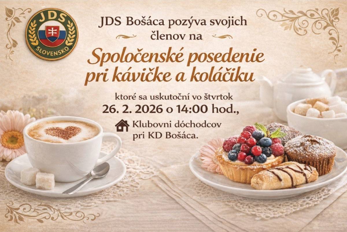 JDS Bošáca pozýva svojich členov  na spoločenské posedenie pri kávičke a koláčiku, ktoré sa uskutoční vo štvrtok 26.2.2026 o 14:00 hod. v Klubovni dôchodcov pri KD Bošáca.  Spoločenské hry Prihlásenie sa na kúpanie do Bánoviec nad Bebravou 27.2.2026 odchod o 13:00 hod. Prihlásenie sa na výlet do Bratislavy, spojený s obedom a prehliadkou parlamentu a Bratislavského hradu  Tešíma sa na Vašu účasť. Výbor ZO JDS Bošáca