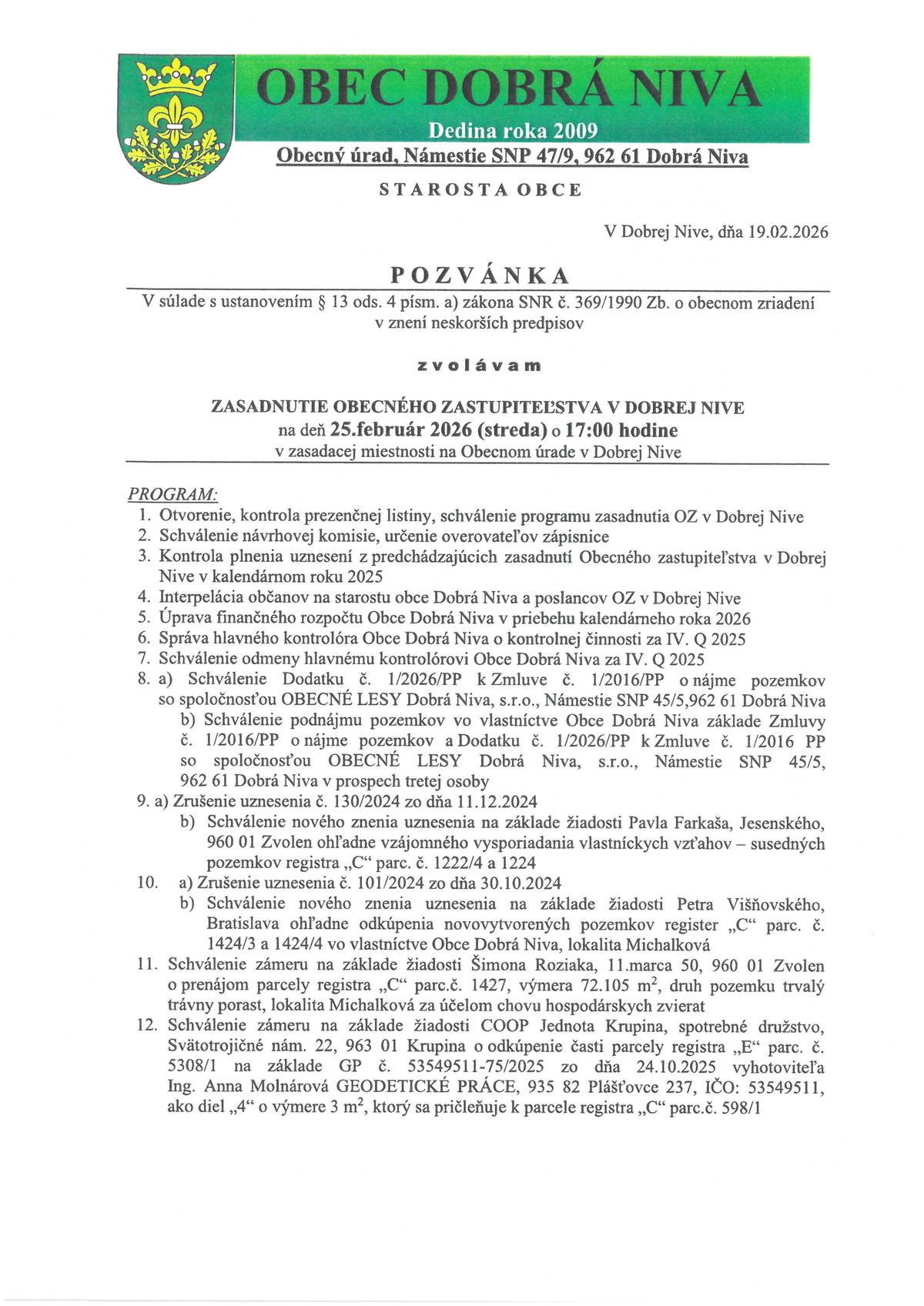 Starosta obce Dobrá Niva v súlade so zákonom o obecnom zriadení zvoláva zasadnutie obecného zastupiteľstva, ktoré sa uskutoční v stredu 25. februára 2026 o 17.00 hod. v zasadačke Obecného úradu v Dobrej Nive.   Na zasadnutie sú okrem poslancov pozvaní aj občania.   Z technických dôvodov nebude zasadnutie obecného zastupiteľstva vysielané online.